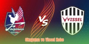 Nhận Định Okayama Vs Vissel Kobe - Đội Khách Vượt Khó?win 789